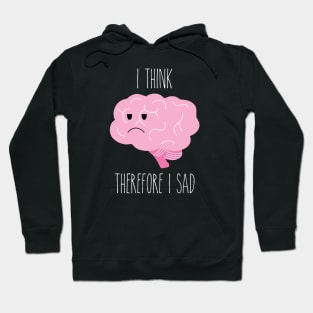 I Think, Therefore I Sad Hoodie